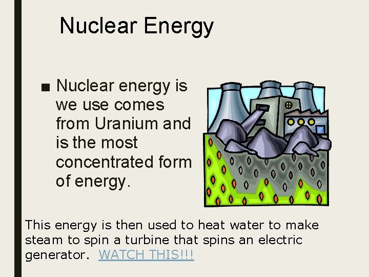 Nuclear Energy ■ Nuclear energy is we use comes from Uranium and is the