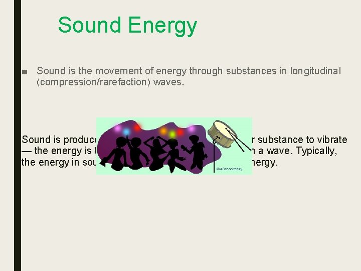 Sound Energy ■ Sound is the movement of energy through substances in longitudinal (compression/rarefaction)