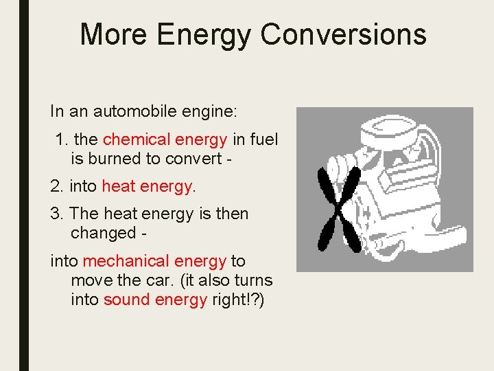 More Energy Conversions In an automobile engine: 1. the chemical energy in fuel is