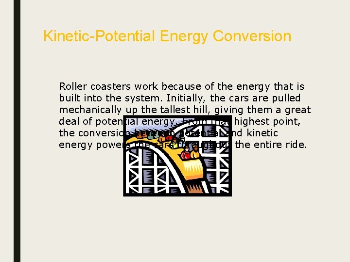 Kinetic-Potential Energy Conversion Roller coasters work because of the energy that is built into