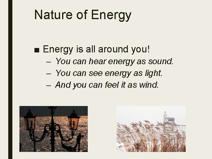 Nature of Energy ■ Energy is all around you! – You can hear energy