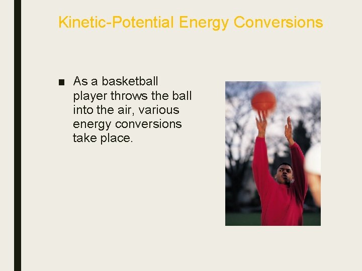 Kinetic-Potential Energy Conversions ■ As a basketball player throws the ball into the air,