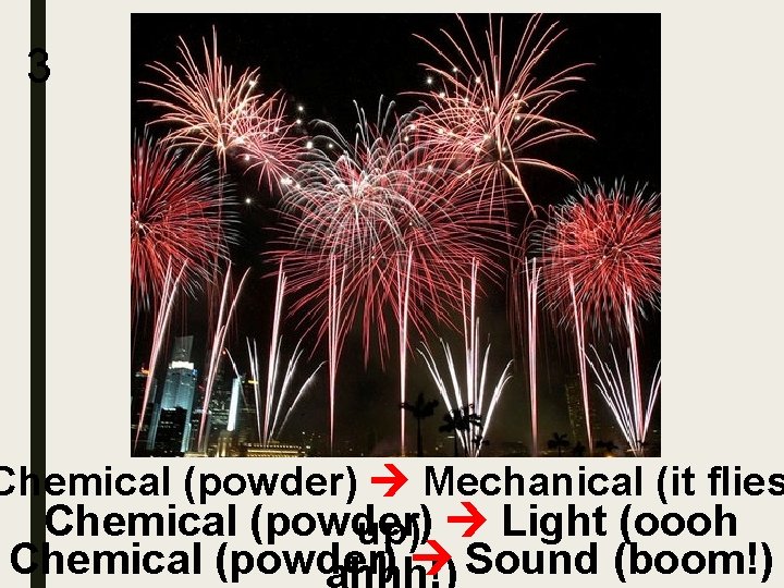 3 Chemical (powder) Mechanical (it flies Chemical (powder) up) Light (oooh Chemical (powder) Sound