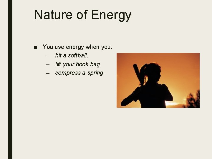 Nature of Energy ■ You use energy when you: – hit a softball. –