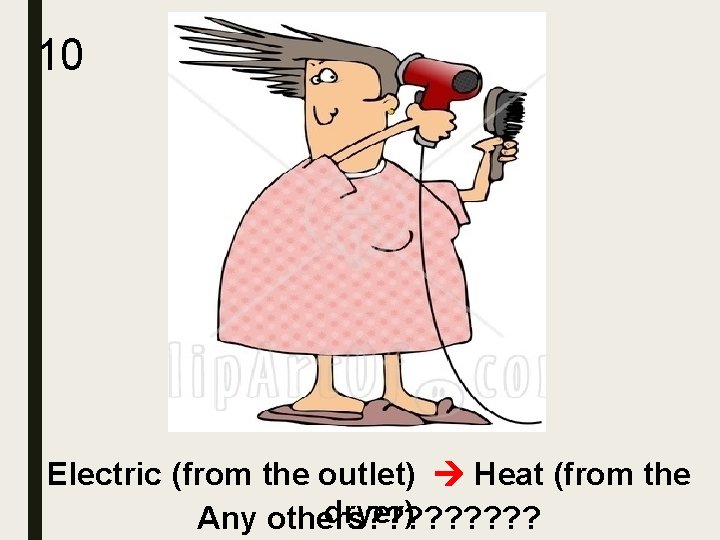 10 Electric (from the outlet) Heat (from the dryer) Any others? ? ? ?