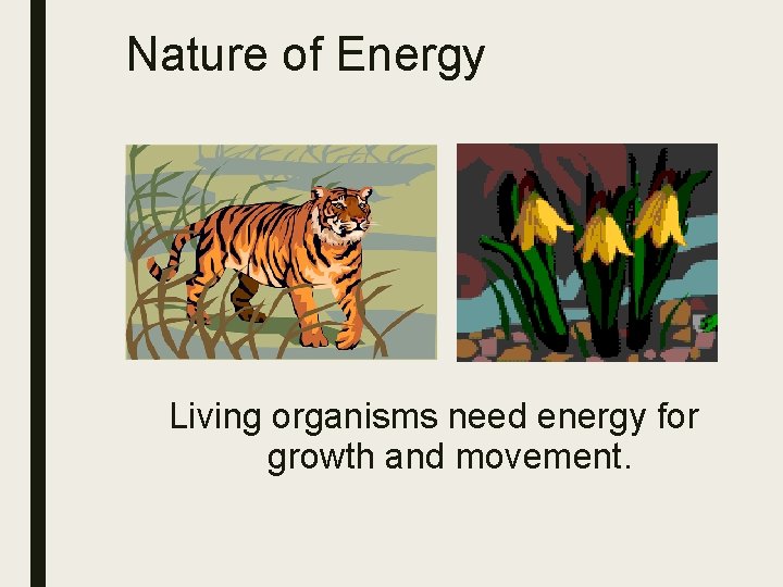 Nature of Energy Living organisms need energy for growth and movement. 