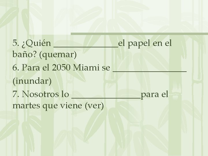 5. ¿Quién _______el papel en el baño? (quemar) 6. Para el 2050 Miami se