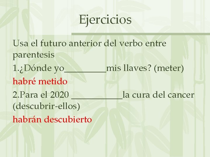 Ejercicios Usa el futuro anterior del verbo entre parentesis 1. ¿Dónde yo_____mis llaves? (meter)