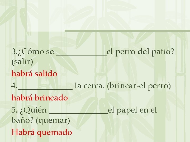 3. ¿Cómo se ______el perro del patio? (salir) habrá salido 4. _______ la cerca.