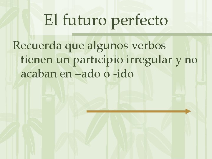 El futuro perfecto Recuerda que algunos verbos tienen un participio irregular y no acaban