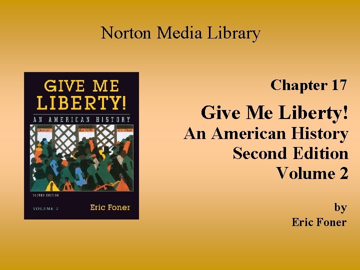 Norton Media Library Chapter 17 Give Me Liberty! An American History Second Edition Volume