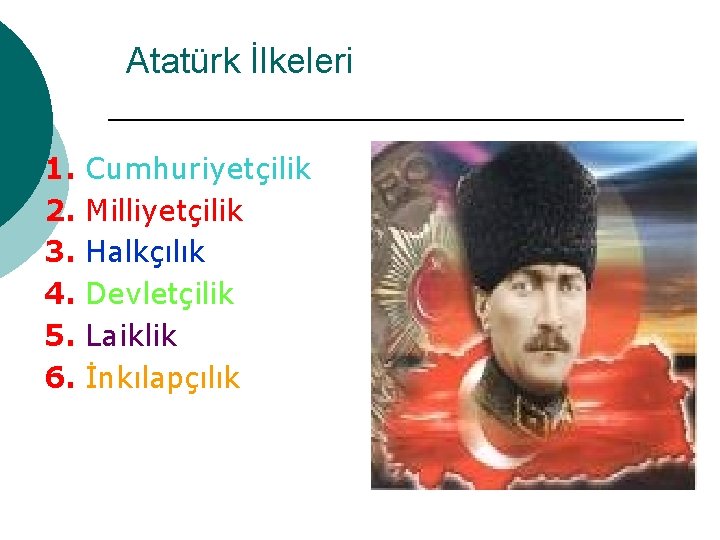 Atatürk İlkeleri 1. 2. 3. 4. 5. 6. Cumhuriyetçilik Milliyetçilik Halkçılık Devletçilik Laiklik İnkılapçılık