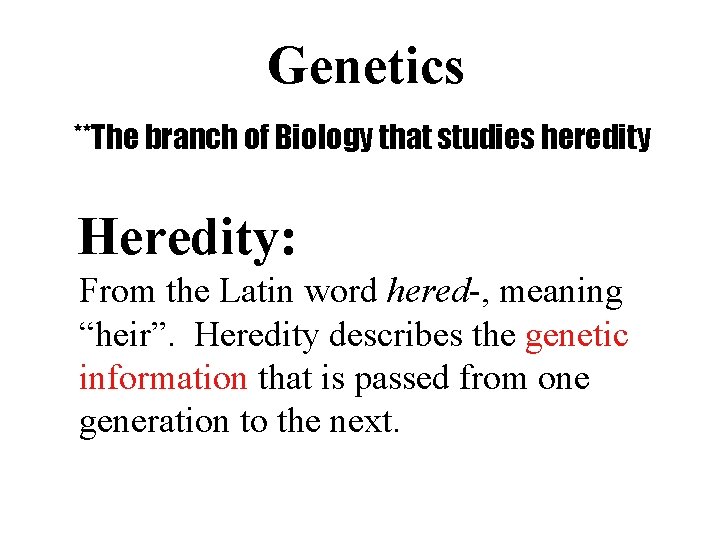 Genetics **The branch of Biology that studies heredity Heredity: From the Latin word hered-,