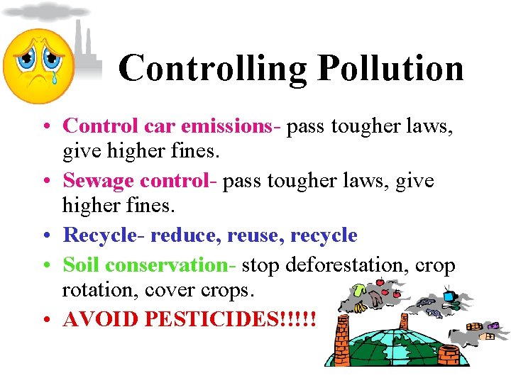 Controlling Pollution • Control car emissions- pass tougher laws, give higher fines. • Sewage