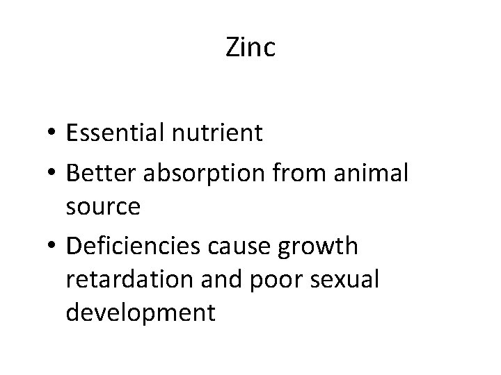 Zinc • Essential nutrient • Better absorption from animal source • Deficiencies cause growth