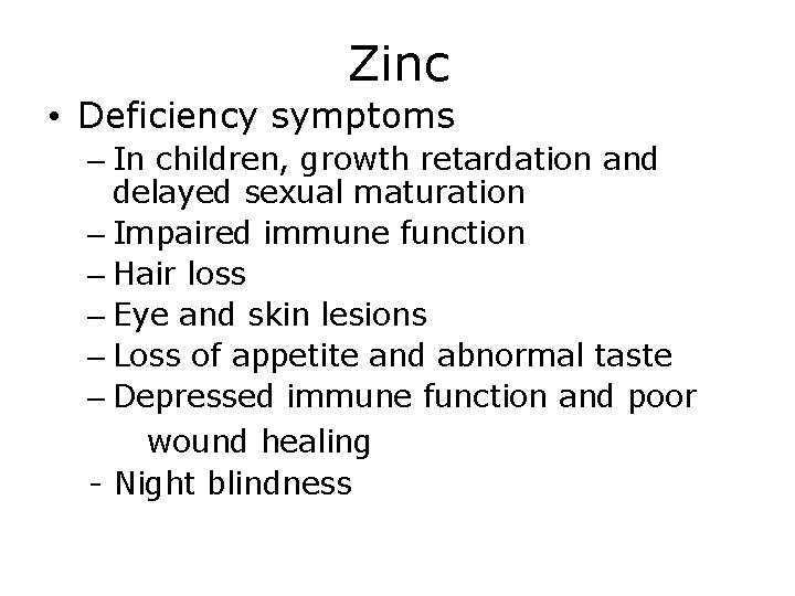 Zinc • Deficiency symptoms – In children, growth retardation and delayed sexual maturation –