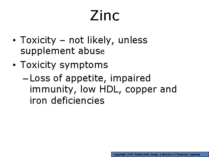 Zinc • Toxicity – not likely, unless supplement abuse • Toxicity symptoms – Loss