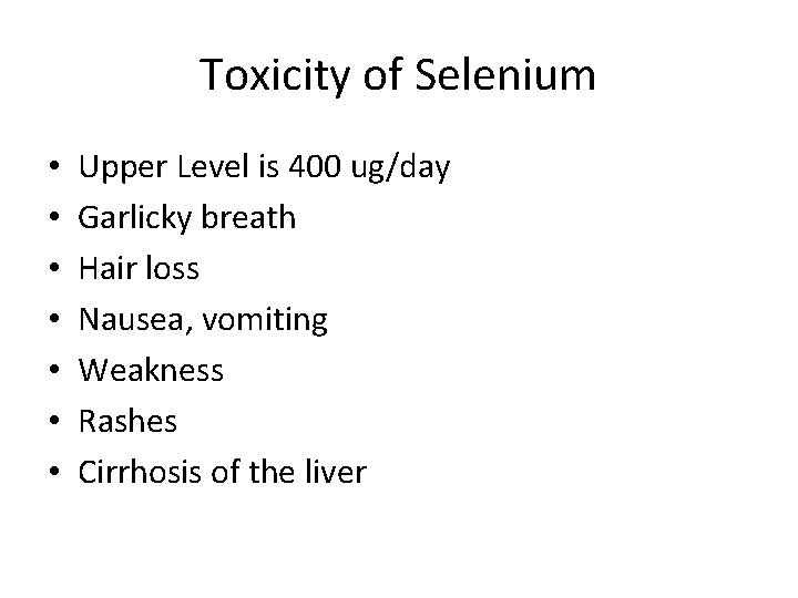 Toxicity of Selenium • • Upper Level is 400 ug/day Garlicky breath Hair loss