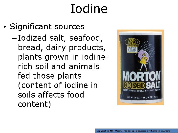 Iodine • Significant sources – Iodized salt, seafood, bread, dairy products, plants grown in