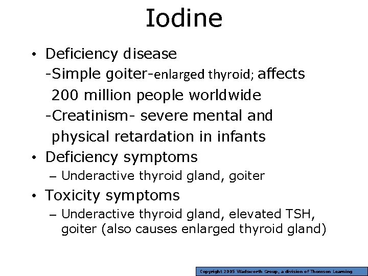 Iodine • Deficiency disease -Simple goiter-enlarged thyroid; affects 200 million people worldwide -Creatinism- severe