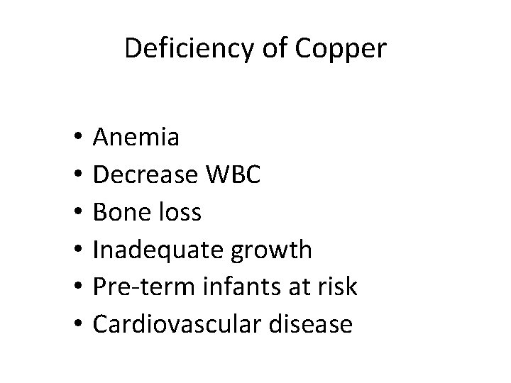 Deficiency of Copper • • • Anemia Decrease WBC Bone loss Inadequate growth Pre-term