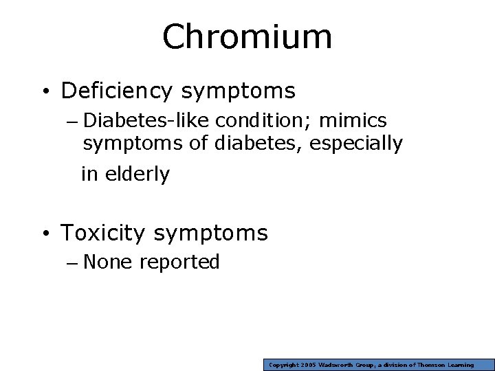 Chromium • Deficiency symptoms – Diabetes-like condition; mimics symptoms of diabetes, especially in elderly