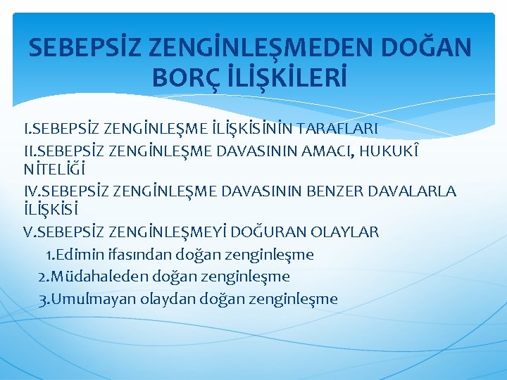 SEBEPSİZ ZENGİNLEŞMEDEN DOĞAN BORÇ İLİŞKİLERİ I. SEBEPSİZ ZENGİNLEŞME İLİŞKİSİNİN TARAFLARI II. SEBEPSİZ ZENGİNLEŞME DAVASININ