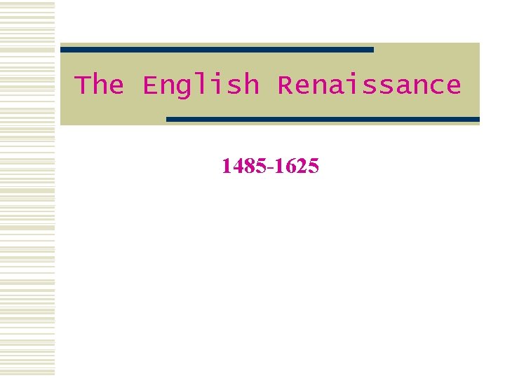 The English Renaissance 1485 -1625 The English Renaissance 1485 -1625