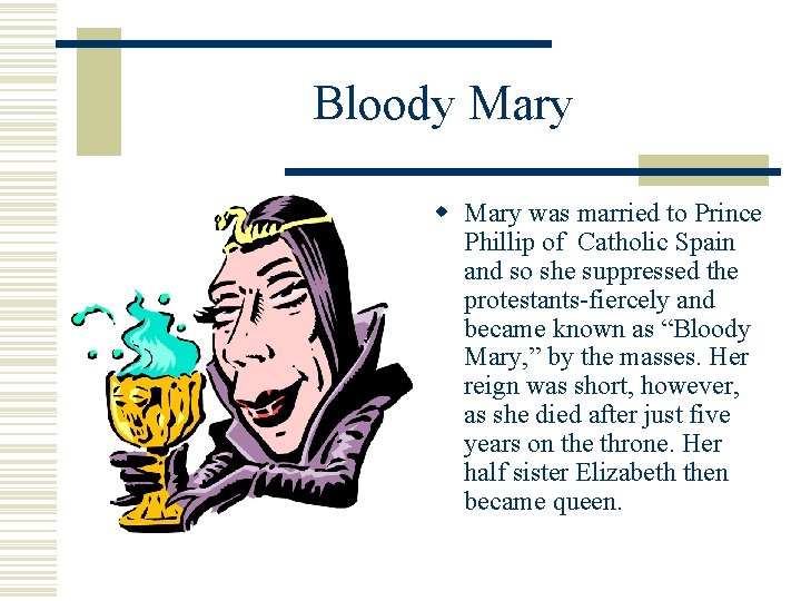 Bloody Mary was married to Prince Phillip of Catholic Spain and so she suppressed Bloody Mary was married to Prince Phillip of Catholic Spain and so she suppressed