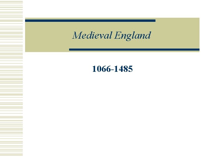 Medieval England 1066 -1485 Medieval England 1066 -1485