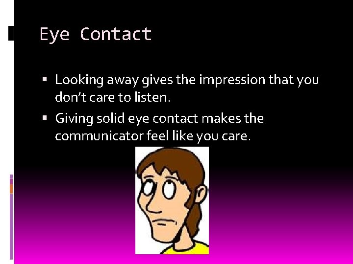 Eye Contact Looking away gives the impression that you don’t care to listen. Giving