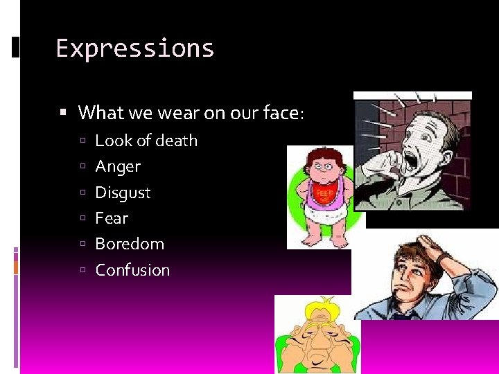 Expressions What we wear on our face: Look of death Anger Disgust Fear Boredom