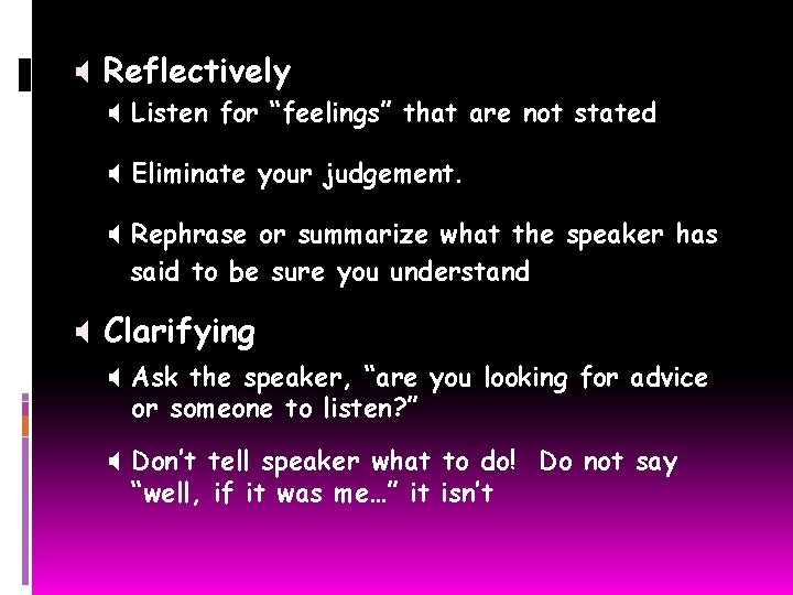 X Reflectively X Listen for “feelings” that are not stated X Eliminate your judgement.