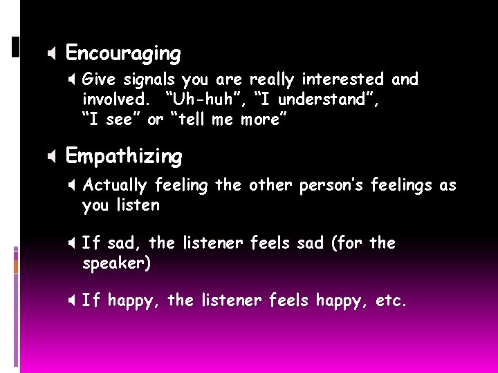 X Encouraging X Give signals you are really interested and involved. “Uh-huh”, “I understand”,