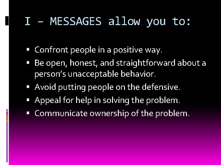 I – MESSAGES allow you to: Confront people in a positive way. Be open,