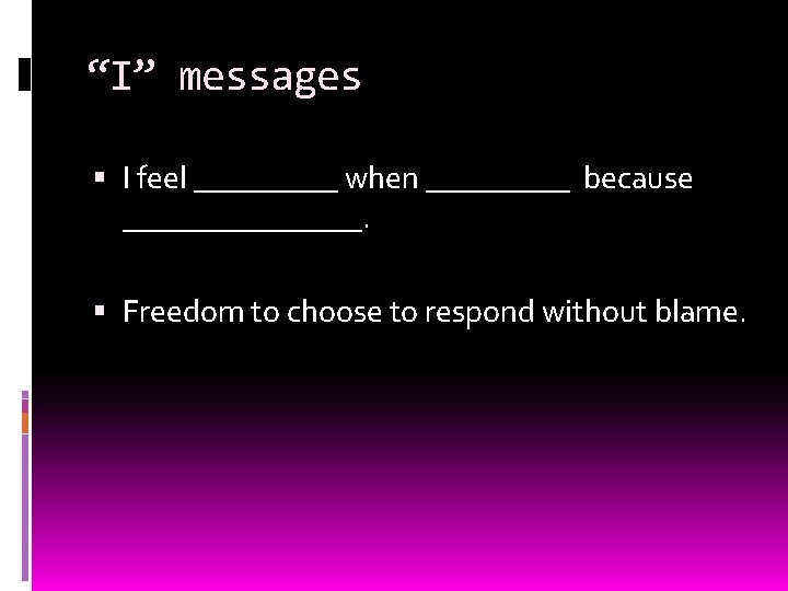 “I” messages I feel _____ when _____ because ________. Freedom to choose to respond