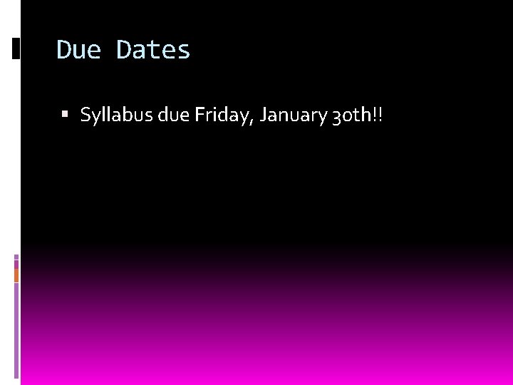 Due Dates Syllabus due Friday, January 30 th!! 