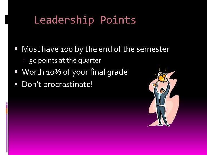 Leadership Points Must have 100 by the end of the semester 50 points at