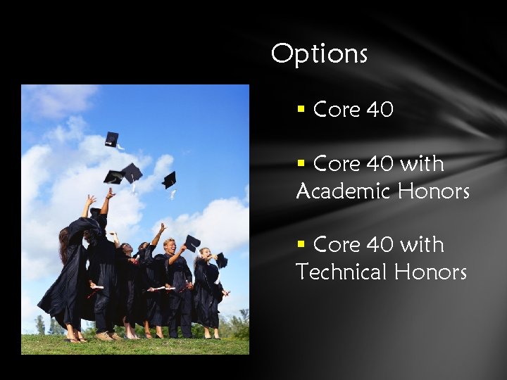 Options § Core 40 with Academic Honors § Core 40 with Technical Honors 