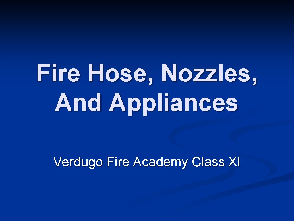 Fire Hose, Nozzles, And Appliances Verdugo Fire Academy Class XI 
