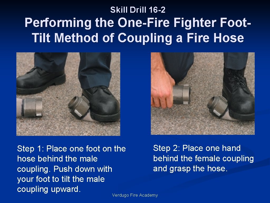 Skill Drill 16 -2 Performing the One-Fire Fighter Foot. Tilt Method of Coupling a