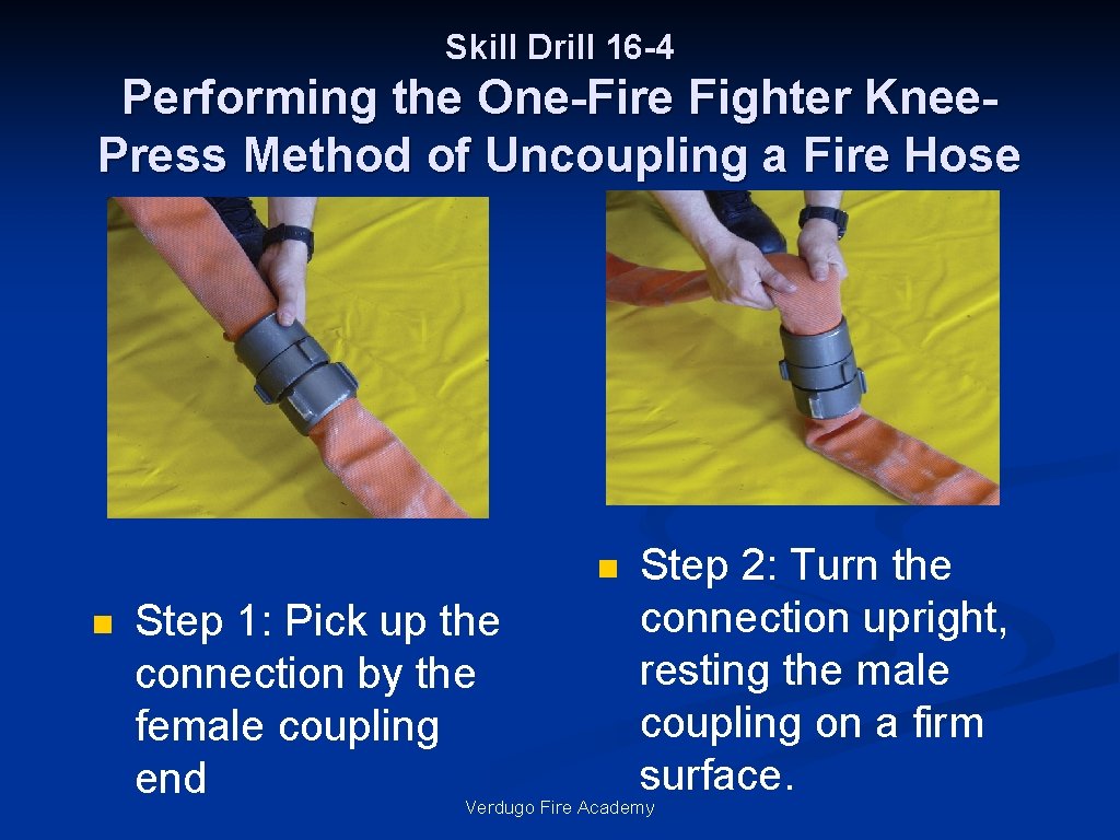 Skill Drill 16 -4 Performing the One-Fire Fighter Knee. Press Method of Uncoupling a