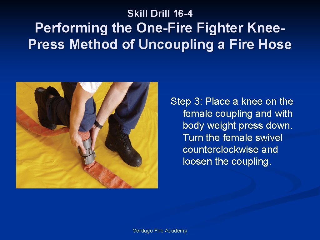 Skill Drill 16 -4 Performing the One-Fire Fighter Knee. Press Method of Uncoupling a