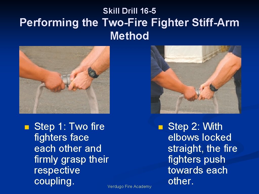 Skill Drill 16 -5 Performing the Two-Fire Fighter Stiff-Arm Method n Step 1: Two