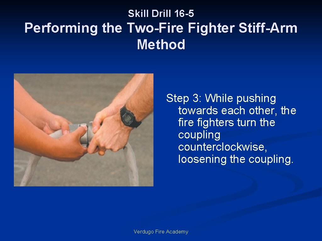 Skill Drill 16 -5 Performing the Two-Fire Fighter Stiff-Arm Method Step 3: While pushing