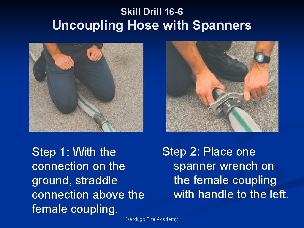 Skill Drill 16 -6 Uncoupling Hose with Spanners Step 1: With the connection on