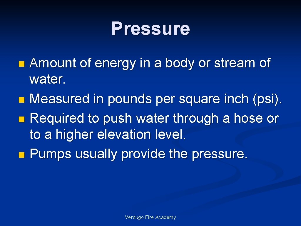 Pressure Amount of energy in a body or stream of water. n Measured in