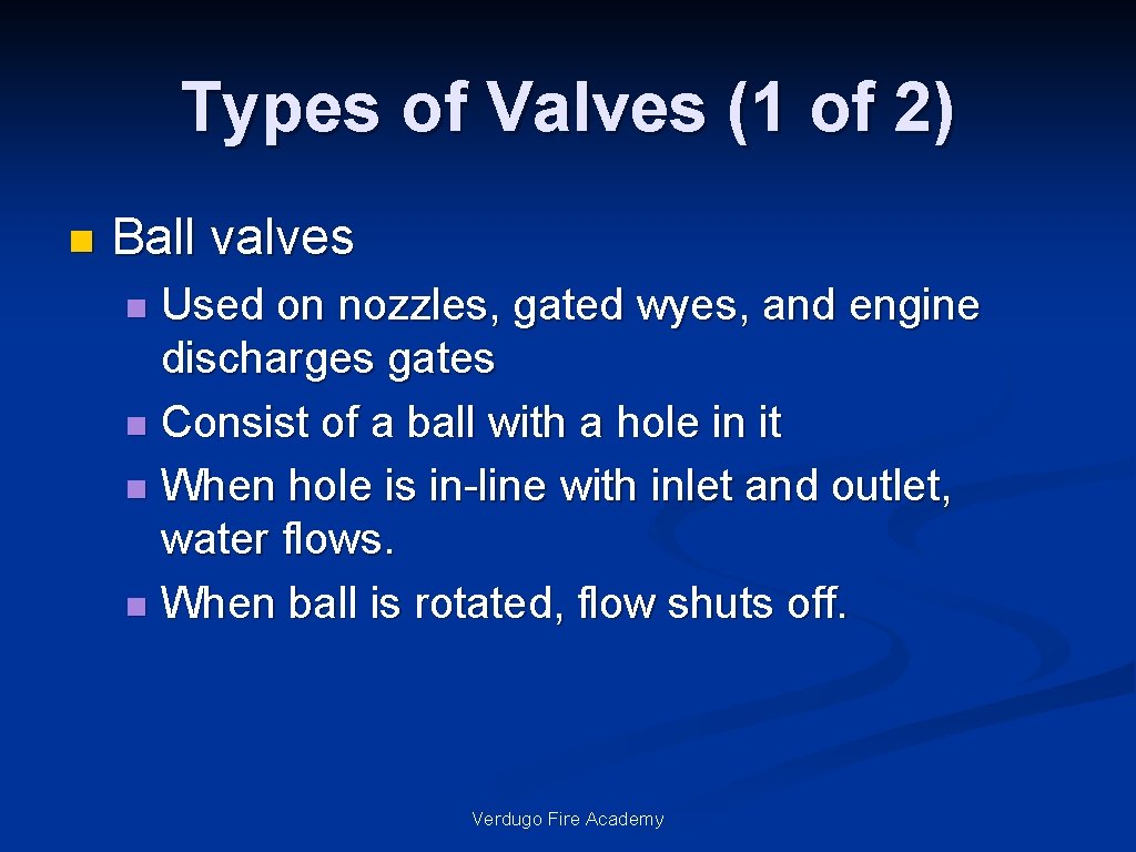 Types of Valves (1 of 2) n Ball valves Used on nozzles, gated wyes,