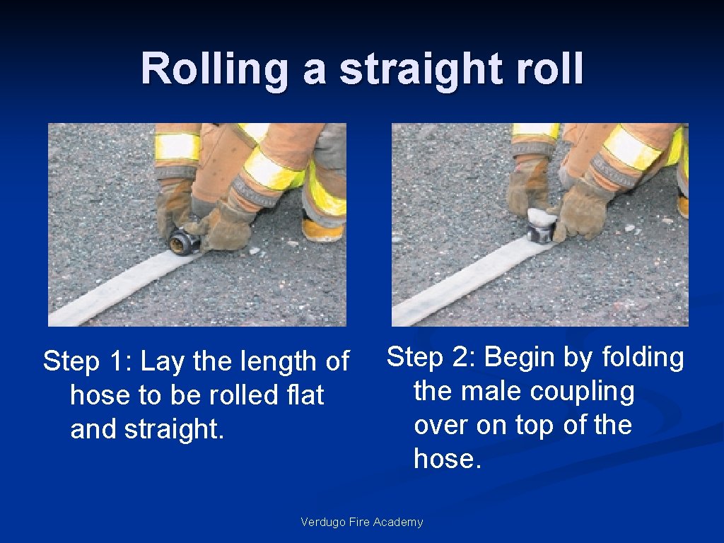 Rolling a straight roll Step 1: Lay the length of hose to be rolled