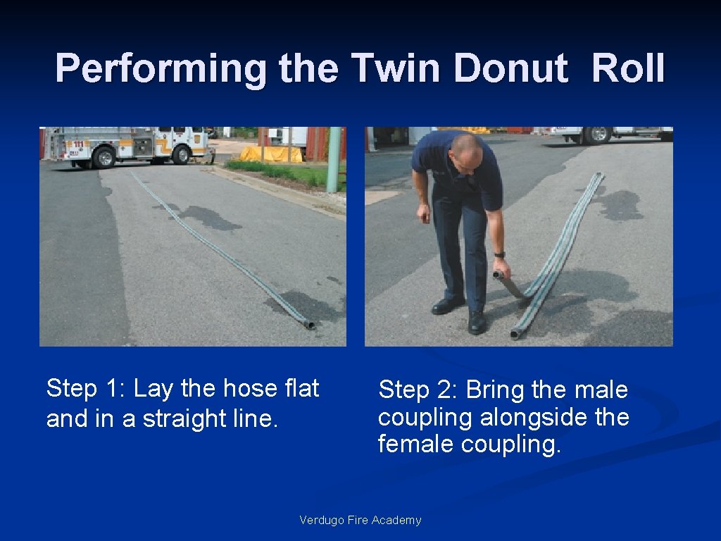 Performing the Twin Donut Roll Step 1: Lay the hose flat and in a